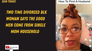 TWO TIME DIVORCED BLK WOMAN SAYS THE GOOD MEN COME FROM SINGLE MOM HOUSEHOLD #viral