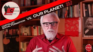 Anti-Capitalist Chronicles: Capitalist Social Formation vs. Our Planet!