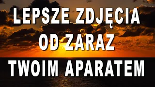 Lepsze zdjęcia TWOIM aparatem, od ZARAZ!