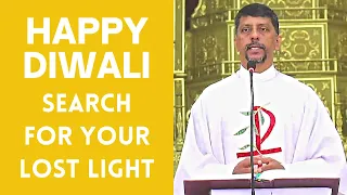 Sermon - HAPPY DIWALI - Search for your Lost light - Fr. Bolmax Pereira