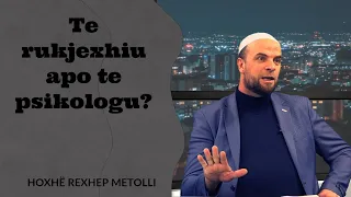 Te rukjexhiu apo te psikologu? - Hoxhë Rexhep Metolli