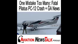 231 One Mistake Too Many: Fatal Pilatus PC-12 Crash + GA News