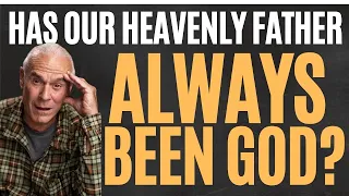 Has Our Heavenly Father...Always Been God?