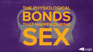 The Physiological Bonds That Happen During Sex | The Science of Pair Bonding | SAGU