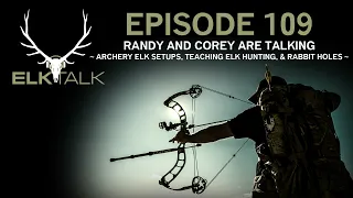 Randy and Corey are Talking Archery Elk Setups, Teaching Elk Hunting (Elk Talk Podcast - EP 109)