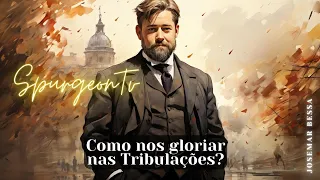 Como nos gloriar nas Tribulações? | C. H. Spurgeon (1834 -1892 ) @JosemarBessa