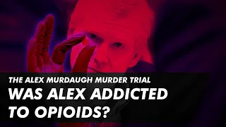 The Alex Murdaugh Murder Trial | Was Alex Addicted to Opioids?