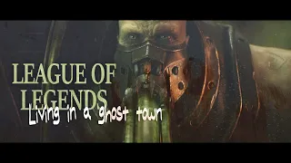 [GMV] League of Legends - Living in a ghost town