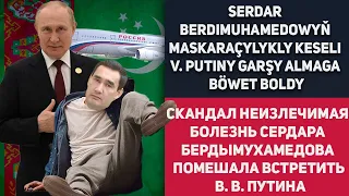 Turkmenistan Serdar Berdimuhamedowyň Maskaraçylykly Keseli V. Putiny Garşy Almaga Böwet Boldy