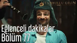 İstanbullu Gelin 77. Bölüm - Eğlenceli Dakikalar