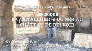 La métallurgie du fer au Château de Belvoir #épisode5 (Sylvain Bauvais, séminaire hors-les-murs)