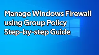 How to manage the Windows Firewall using Group Policy