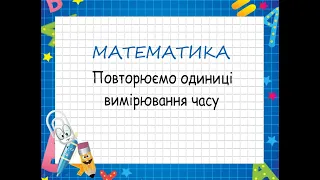 Повторюємо одиниці вимірювання часу