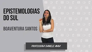 EPISTEMOLOGIAS DO SUL | resumo do pensamento de Boaventura de Sousa Santos - por Daniele Maia