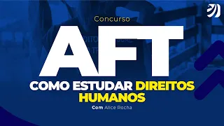 CONCURSO AFT: COMO ESTUDAR DIREITOS HUMANOS? (Alice Rocha)