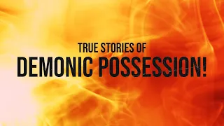 True Stories of Demonic Possession!