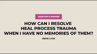 Can you process a trauma that you don't remember?