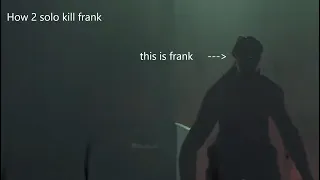 How to kill big guy (aka frank)