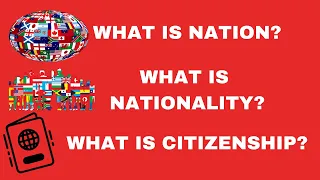 What is Nation? | What is Nationality? | What is Citizenship? | Citizenship vs Nationality
