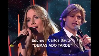 Edurne y Carlos Baute, DEMASIADO TARDE