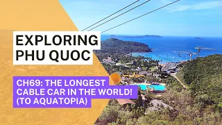 CH69: THE LONGEST CABLE CAR IN THE WORLD + AUQATOPIA WATERPARK! #phuquoc #vietnam #travel