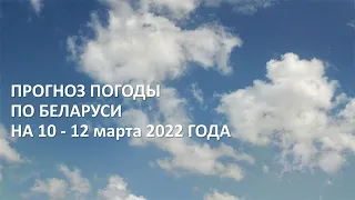 Видеопрогноз погоды по Беларуси на 10-12 марта 2022 года