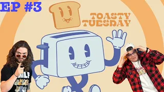 Toasty Tuesday Ep #3