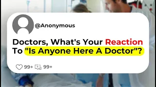 Doctors, What's Your Reaction To "Is Anyone Here A Doctor"?