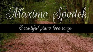 MAXIMO SPODEK, BEAUTIFUL PIANO LOVE SONGS, BACKGROUND INSTRUMENTAL, RELAXING AND ROMANTIC MUSIC