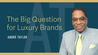 The Big Question for Luxury Brands : Andre Taylor