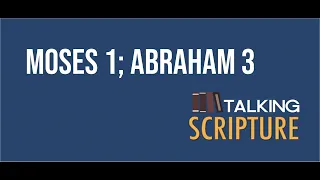 Ep 134 | Moses 1; Abraham 3, Come Follow Me (December 27-January 2)