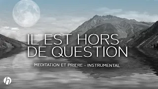 IL EST HORS DE QUESTION - INTRUMENTAL DE PRIERE ET MEDITATION