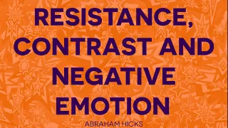 What's The Purpose Of Resistance, Contrast And Negative Emotion? ~ Abraham Hicks