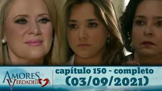 amores verdadeiros capítulo 150 - completo  (03/09/2021)