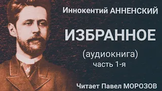 Иннокентий Анненский. ИЗБРАННОЕ. Аудиокнига лучших стихов. Часть 1-я. Читает Павел Морозов