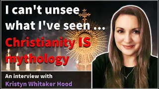 I can't unsee what I've seen ... Christianity IS mythology - Kristyn Whitaker Hood