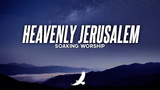 SOAKING INSTRUMENTAL WORSHIP // HEAVENLY JERUSALEM // MUSIC AMBIENT FOR PRAYER