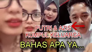 PUTRI DAN AZIS KUMPUL KELUARGA BAHAS MASALAH PENTING...KEPOIN YUKK