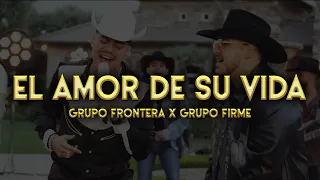 Grupo Frontera x Grupo Firme - EL AMOR DE SU VIDA (LETRA/LYRIC)