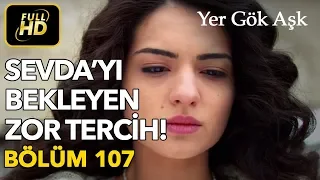 Yer Gök Aşk 107. Bölüm / Full HD (Tek Parça) - Sevda'nın Zor Tercihi