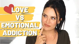 How do you know if you LOVE someone or if you're ADDICTED to them? LOVE vs EMOTIONAL ADDICTION!
