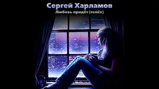 Сергей Харламов  - Любовь придёт (remix)