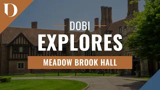 DOBI Explores: Meadow Brook Hall