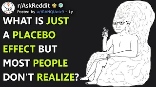 What Is Just A Placebo Effect But Most People Don't Realize? (r/AskReddit)