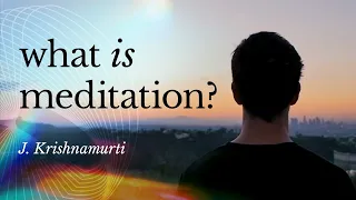 J Krishnamurti. What Is Meditation