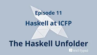 The Haskell Unfolder Episode 11: Haskell at ICFP