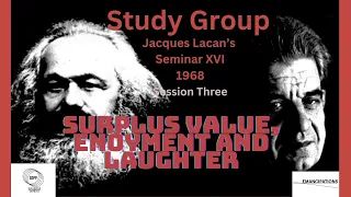 Surplus Value, Enjoyment and Laughter (Study Group on Lacan's Seminar XVI, Session Three)