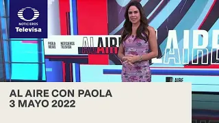 Al Aire con Paola I Programa Completo 3 Mayo 2022