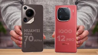 Huawei Pura 70 Ultra Vs iQoo 12 Pro - Which One is Better For You 🔥