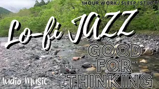 Lofi Jazz -  Good for THINKING - soft relaxing music - jazzBGM & river murmur